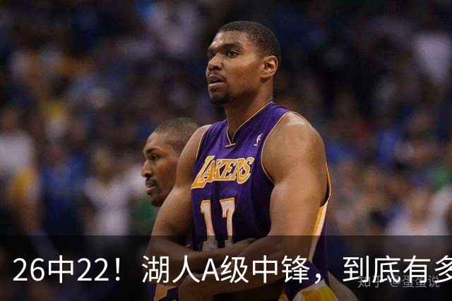 26中22！湖人A级中锋，到底有多香？